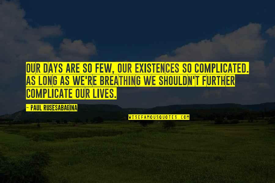 Leonard Feeney Quotes By Paul Rusesabagina: Our days are so few, our existences so Leonard Feeney Quotes By Paul Rusesabagina: Our days are so few, our existences so