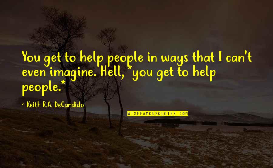 Leonard Hofstadter Love Quotes By Keith R.A. DeCandido: You get to help people in ways that