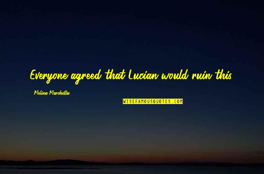 Leonard Hofstadter Quotes By Melina Marchetta: Everyone agreed that Lucian would ruin this. Leonard Hofstadter Quotes By Melina Marchetta: Everyone agreed that Lucian would ruin this.