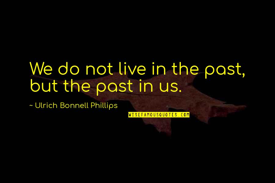 Leonard Horowitz Quotes By Ulrich Bonnell Phillips: We do not live in the past, but