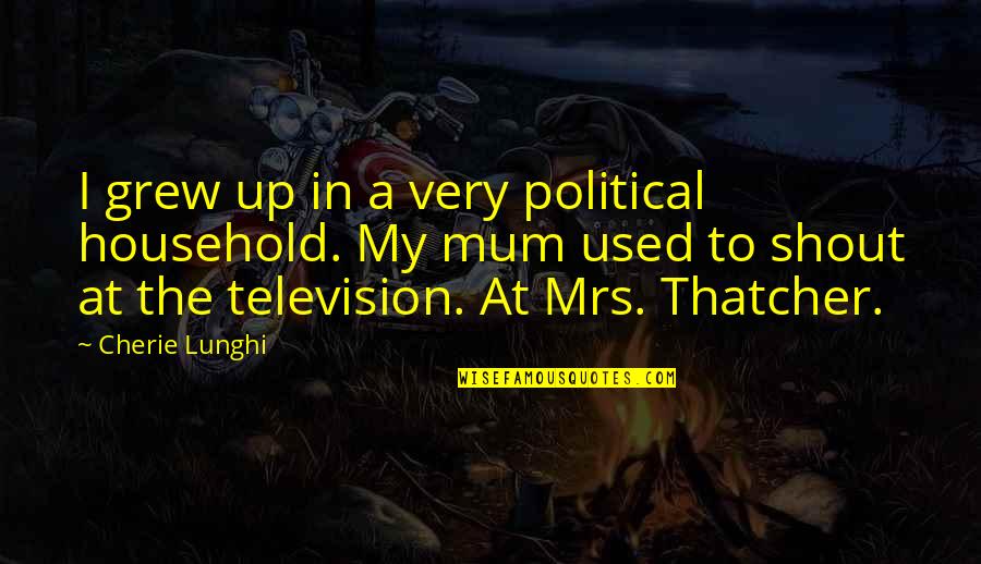 Leonard Knight Quotes By Cherie Lunghi: I grew up in a very political household.