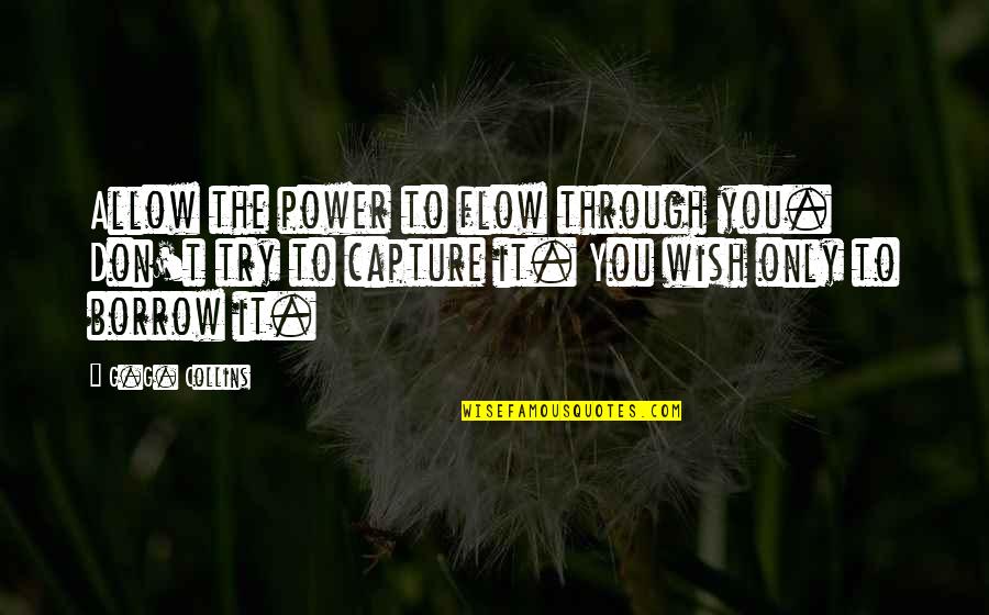 Leonard Knight Quotes By G.G. Collins: Allow the power to flow through you. Don't