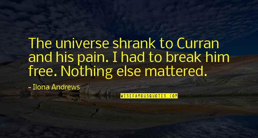 Leonard Knight Quotes By Ilona Andrews: The universe shrank to Curran and his pain.