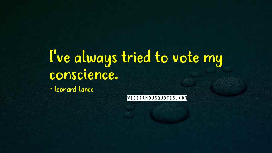 Leonard Lance quotes: I've always tried to vote my conscience.