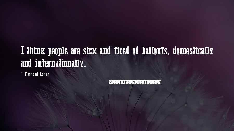 Leonard Lance quotes: I think people are sick and tired of bailouts, domestically and internationally.