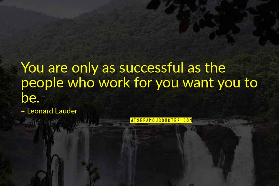 Leonard Lauder Quotes By Leonard Lauder: You are only as successful as the people