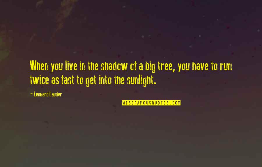 Leonard Lauder Quotes By Leonard Lauder: When you live in the shadow of a Leonard Lauder Quotes By Leonard Lauder: When you live in the shadow of a