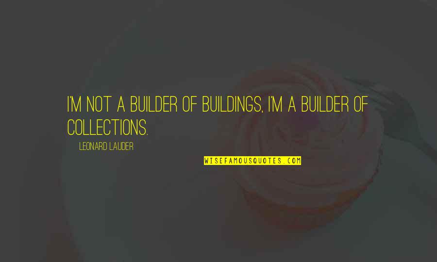 Leonard Lauder Quotes By Leonard Lauder: I'm not a builder of buildings, I'm a Leonard Lauder Quotes By Leonard Lauder: I'm not a builder of buildings, I'm a