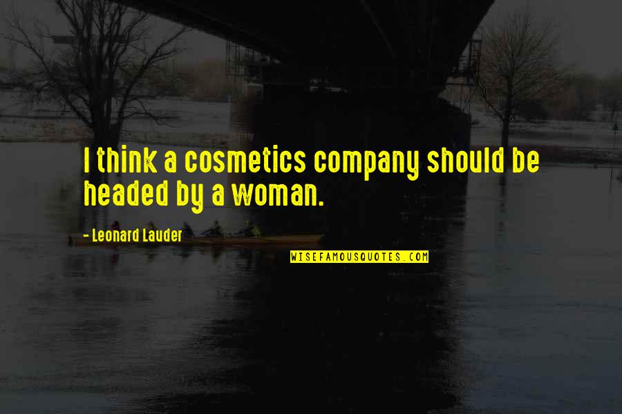 Leonard Lauder Quotes By Leonard Lauder: I think a cosmetics company should be headed Leonard Lauder Quotes By Leonard Lauder: I think a cosmetics company should be headed