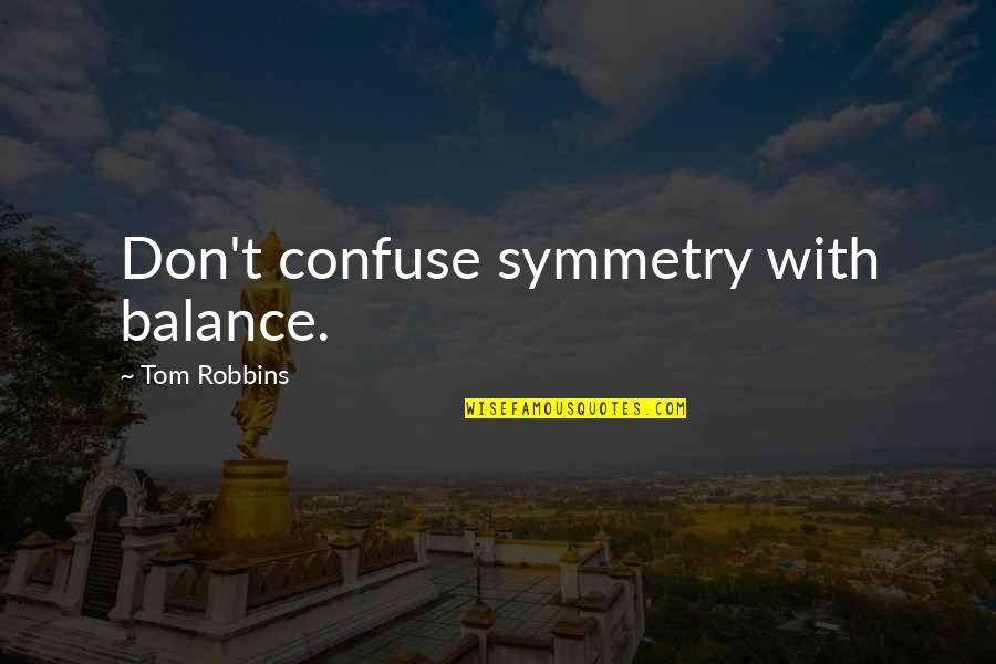 Leonard Lauder Quotes By Tom Robbins: Don't confuse symmetry with balance. Leonard Lauder Quotes By Tom Robbins: Don't confuse symmetry with balance.