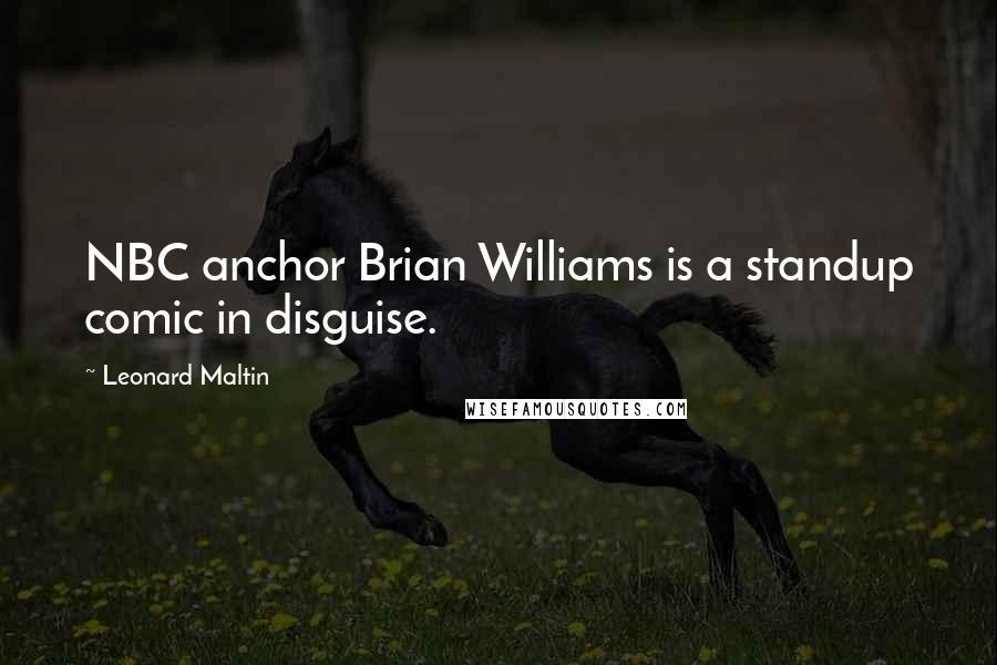 Leonard Maltin quotes: NBC anchor Brian Williams is a standup comic in disguise.