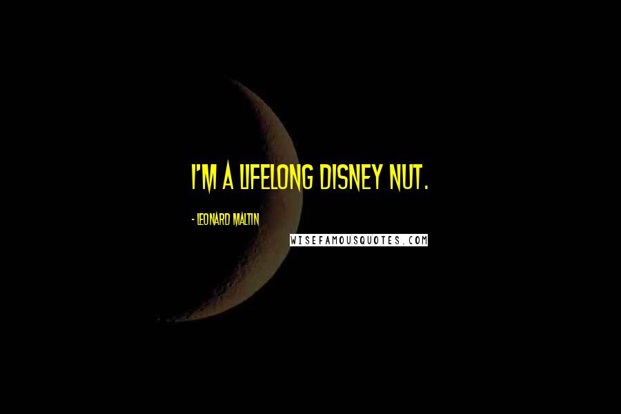 Leonard Maltin quotes: I'm a lifelong Disney nut.