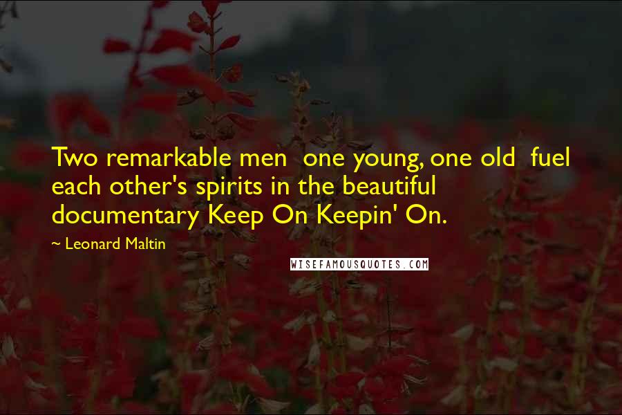 Leonard Maltin quotes: Two remarkable men one young, one old fuel each other's spirits in the beautiful documentary Keep On Keepin' On.