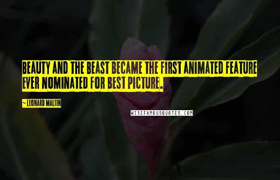 Leonard Maltin quotes: Beauty and the Beast became the first animated feature ever nominated for best picture.