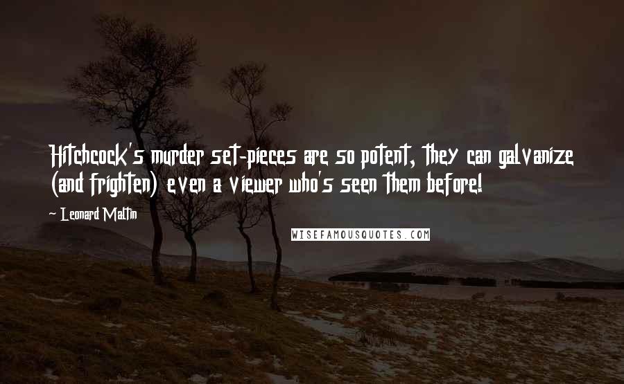 Leonard Maltin quotes: Hitchcock's murder set-pieces are so potent, they can galvanize (and frighten) even a viewer who's seen them before!