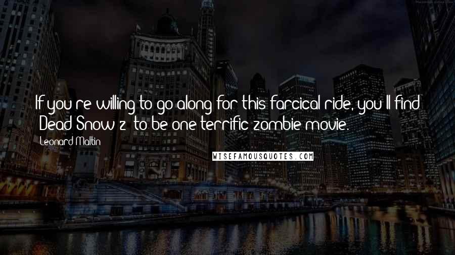 Leonard Maltin quotes: If you're willing to go along for this farcical ride, you'll find 'Dead Snow 2' to be one terrific zombie movie. Leonard Maltin quotes: If you're willing to go along for this farcical ride, you'll find 'Dead Snow 2' to be one terrific zombie movie.