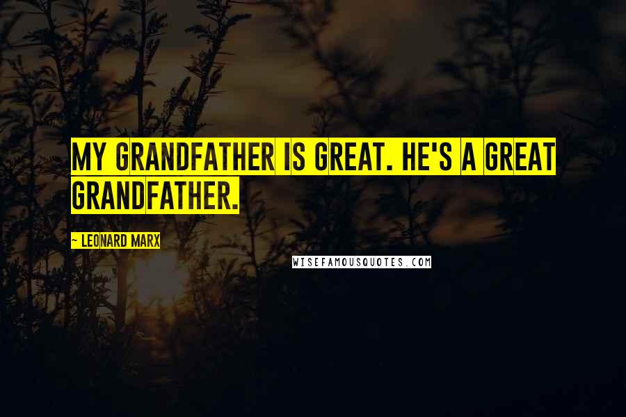 Leonard Marx quotes: My grandfather is great. He's a great grandfather.