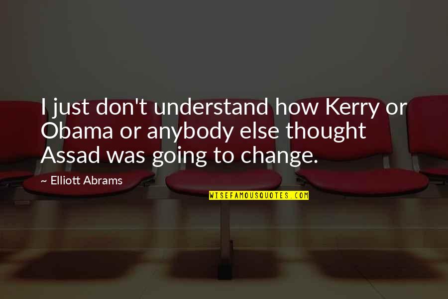 Leonard Matlovich Quotes By Elliott Abrams: I just don't understand how Kerry or Obama Leonard Matlovich Quotes By Elliott Abrams: I just don't understand how Kerry or Obama