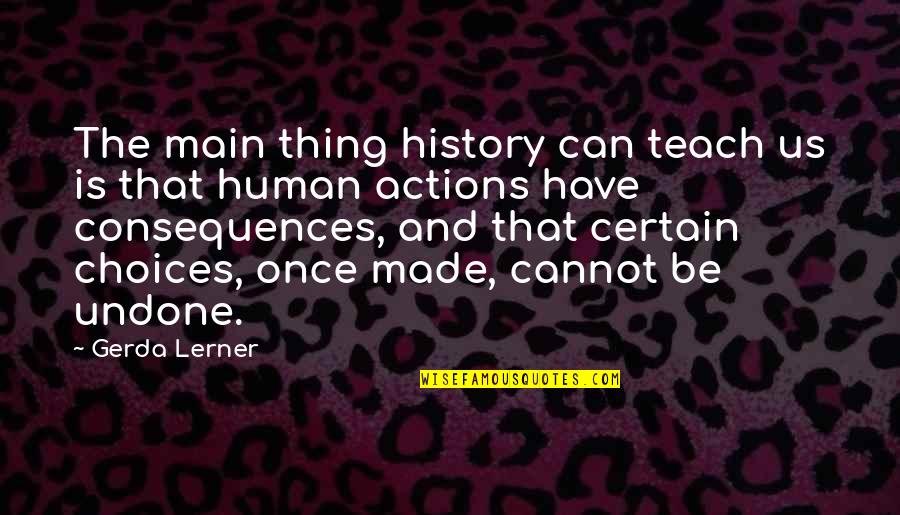 Leonard Matlovich Quotes By Gerda Lerner: The main thing history can teach us is