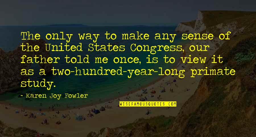 Leonard Matlovich Quotes By Karen Joy Fowler: The only way to make any sense of Leonard Matlovich Quotes By Karen Joy Fowler: The only way to make any sense of