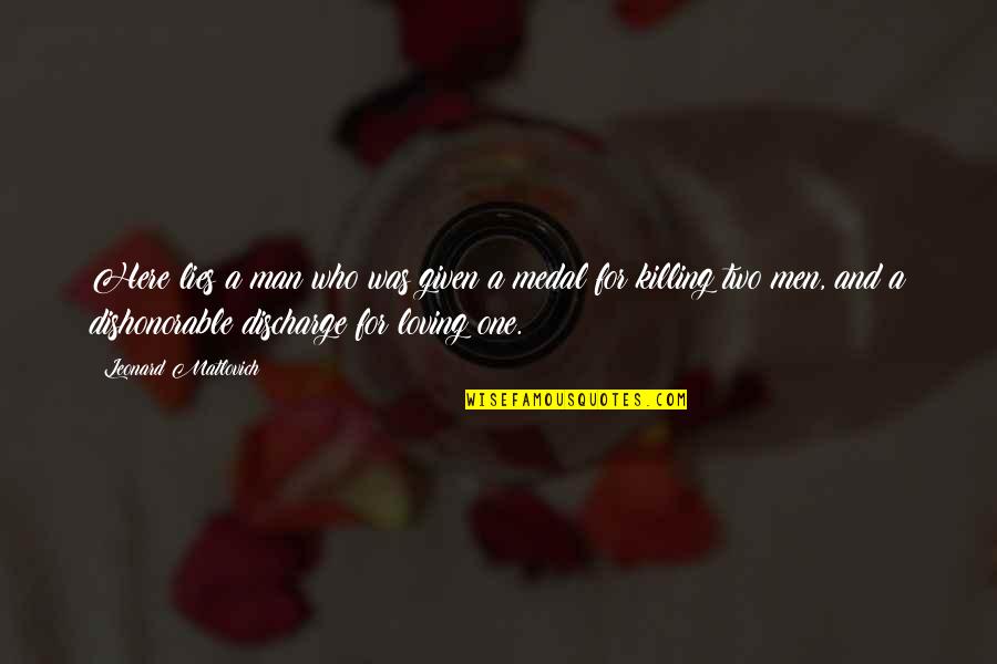 Leonard Matlovich Quotes By Leonard Matlovich: Here lies a man who was given a Leonard Matlovich Quotes By Leonard Matlovich: Here lies a man who was given a
