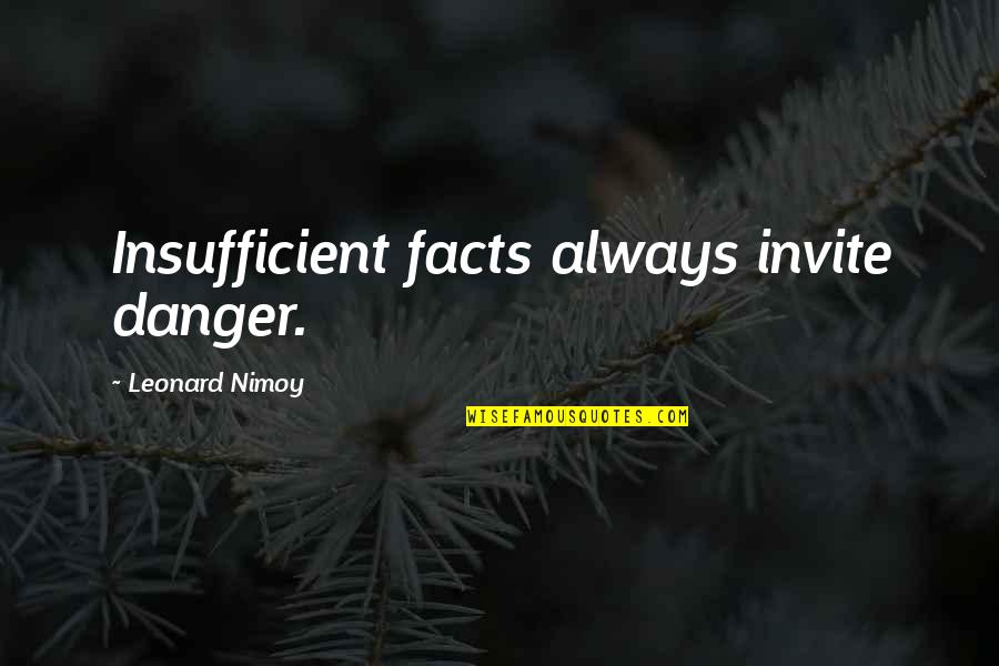 Leonard Nimoy Mr Spock Quotes By Leonard Nimoy: Insufficient facts always invite danger.