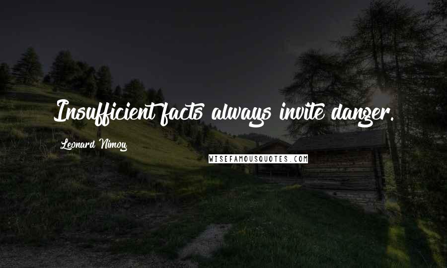 Leonard Nimoy quotes: Insufficient facts always invite danger.