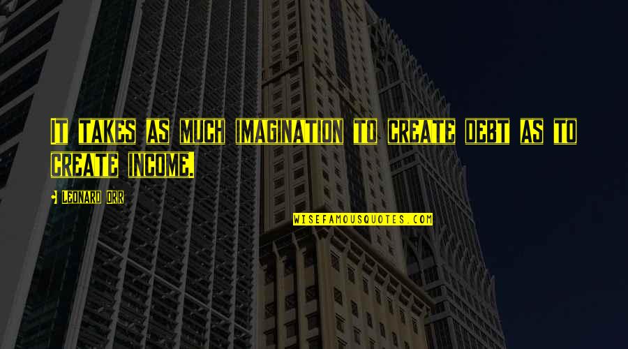 Leonard Orr Quotes By Leonard Orr: It takes as much imagination to create debt