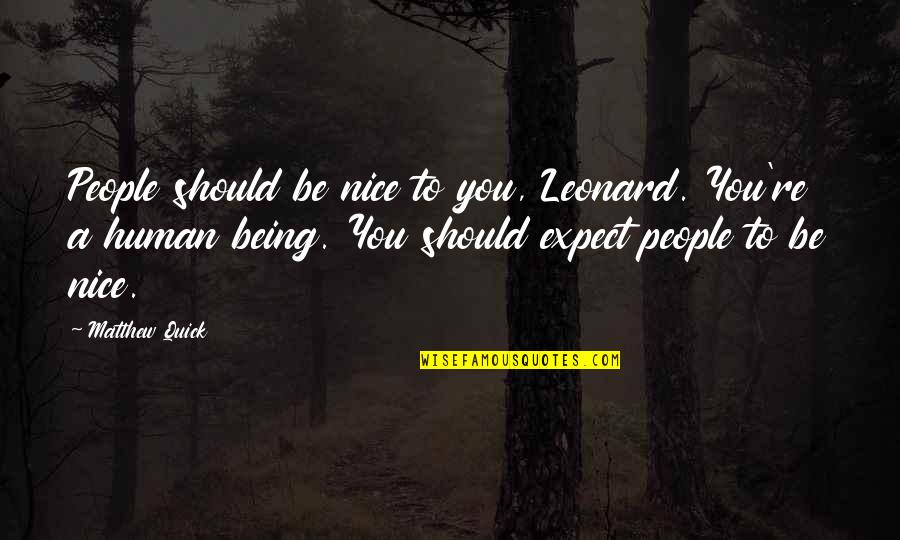 Leonard Peacock Quotes By Matthew Quick: People should be nice to you, Leonard. You're