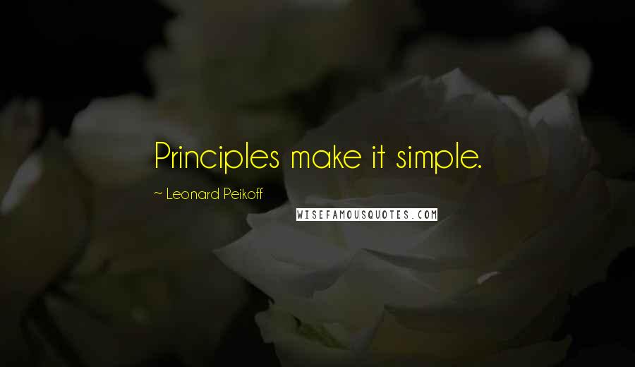 Leonard Peikoff quotes: Principles make it simple.