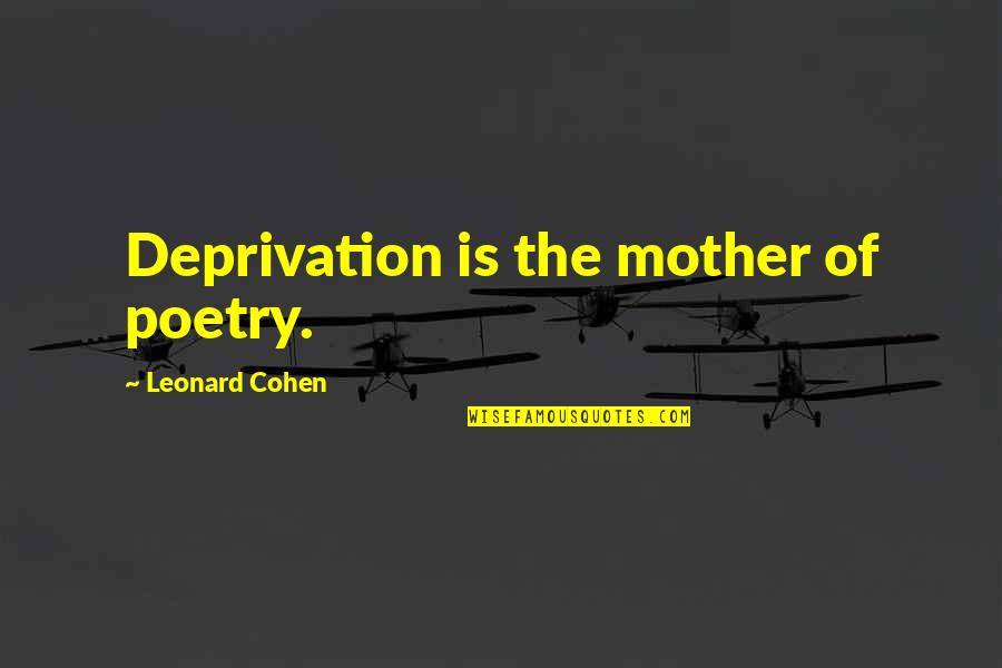 Leonard Quotes By Leonard Cohen: Deprivation is the mother of poetry. Leonard Quotes By Leonard Cohen: Deprivation is the mother of poetry.