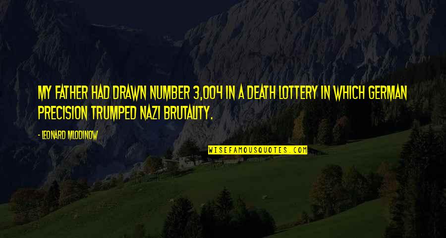 Leonard Quotes By Leonard Mlodinow: My father had drawn number 3,004 in a Leonard Quotes By Leonard Mlodinow: My father had drawn number 3,004 in a