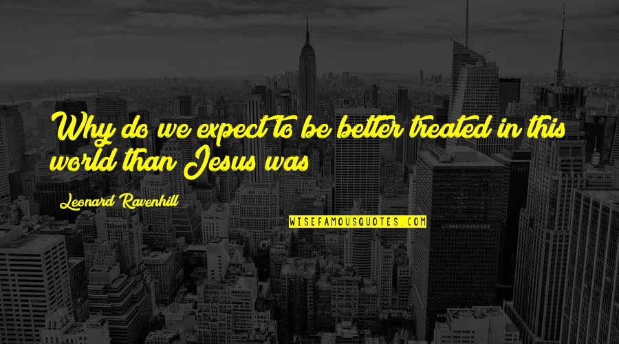 Leonard Quotes By Leonard Ravenhill: Why do we expect to be better treated