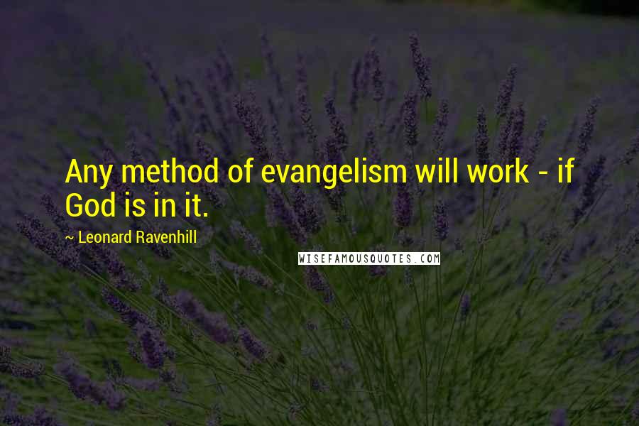 Leonard Ravenhill quotes: Any method of evangelism will work - if God is in it.