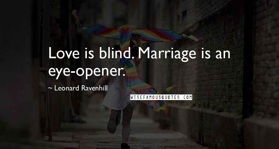 Leonard Ravenhill quotes: Love is blind. Marriage is an eye-opener. Leonard Ravenhill quotes: Love is blind. Marriage is an eye-opener.