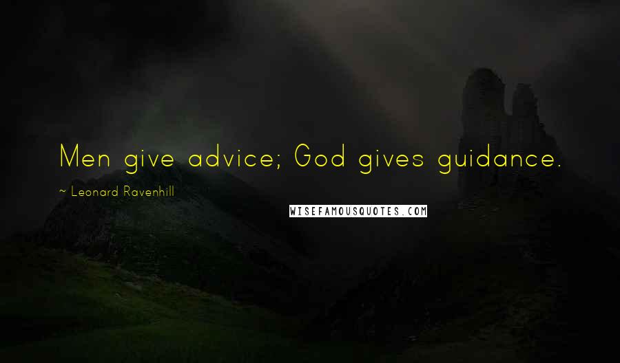 Leonard Ravenhill quotes: Men give advice; God gives guidance.