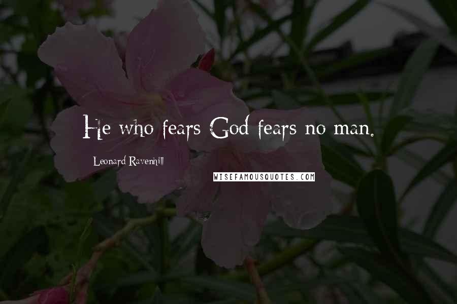 Leonard Ravenhill quotes: He who fears God fears no man.