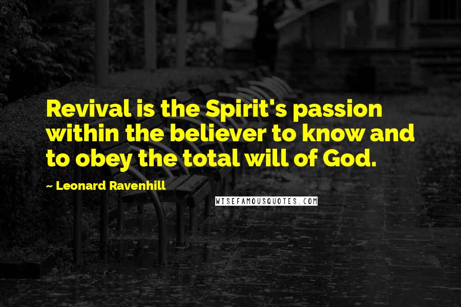 Leonard Ravenhill quotes: Revival is the Spirit's passion within the believer to know and to obey the total will of God.