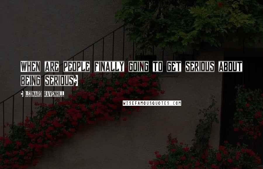 Leonard Ravenhill quotes: When are people finally going to get serious about being serious?