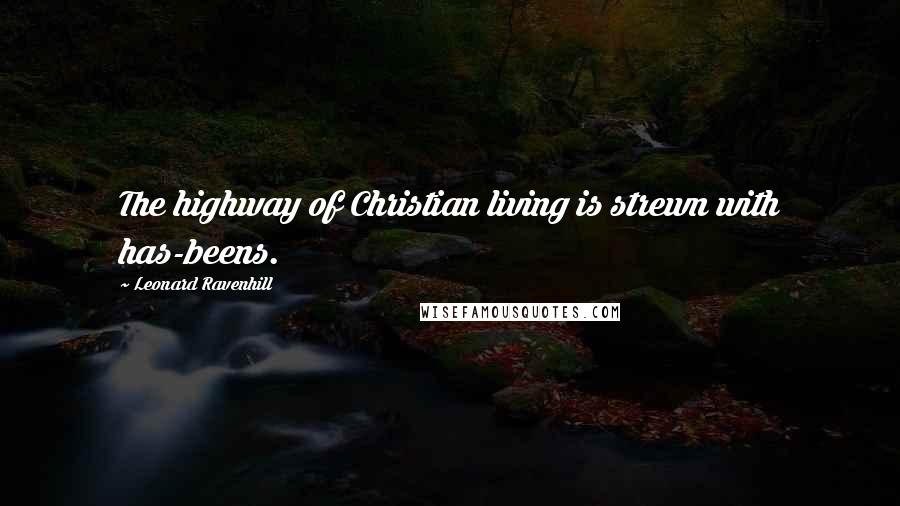 Leonard Ravenhill quotes: The highway of Christian living is strewn with has-beens. Leonard Ravenhill quotes: The highway of Christian living is strewn with has-beens.