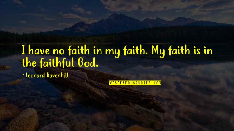 Leonard Ravenhill Quotes By Leonard Ravenhill: I have no faith in my faith. My