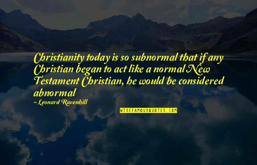 Leonard Ravenhill Quotes By Leonard Ravenhill: Christianity today is so subnormal that if any
