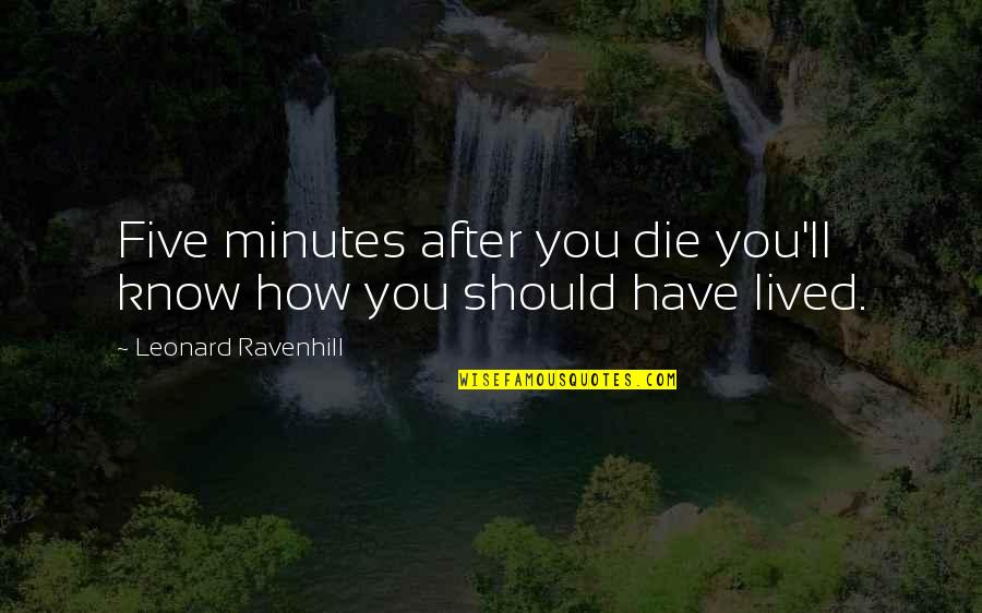 Leonard Ravenhill Quotes By Leonard Ravenhill: Five minutes after you die you'll know how