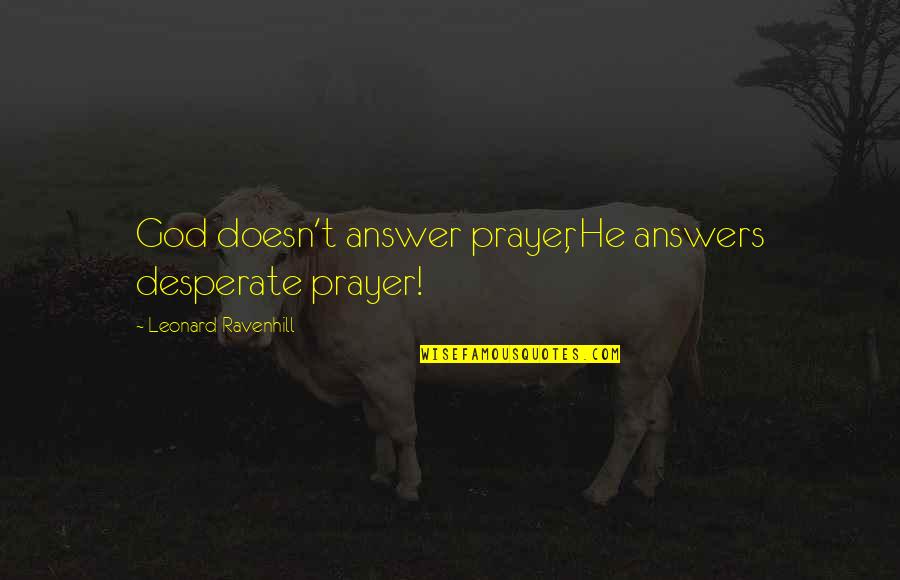 Leonard Ravenhill Quotes By Leonard Ravenhill: God doesn't answer prayer, He answers desperate prayer!