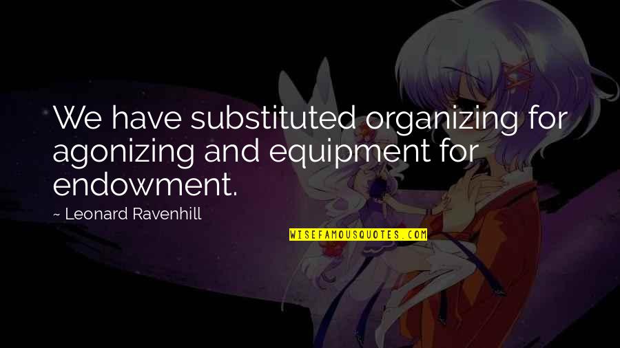 Leonard Ravenhill Quotes By Leonard Ravenhill: We have substituted organizing for agonizing and equipment