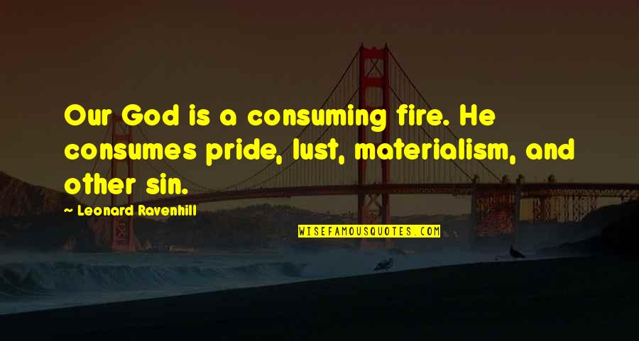 Leonard Ravenhill Quotes By Leonard Ravenhill: Our God is a consuming fire. He consumes