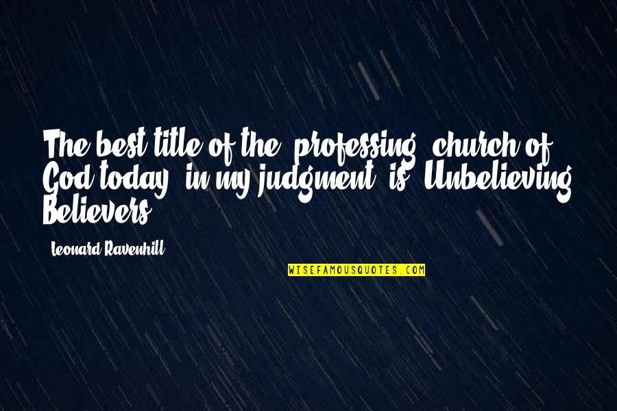 Leonard Ravenhill Quotes By Leonard Ravenhill: The best title of the [professing] church of