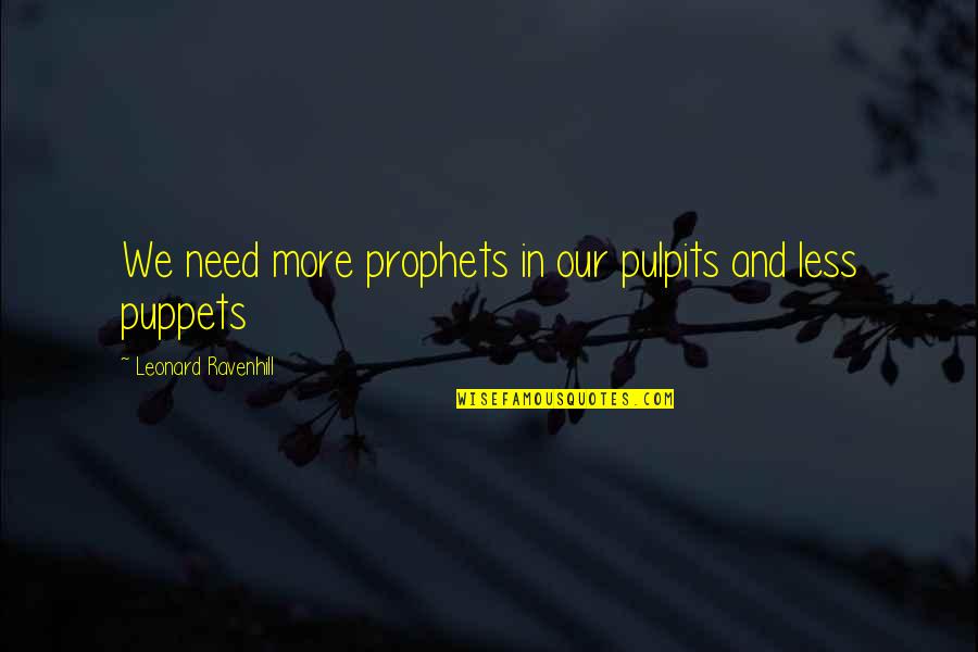 Leonard Ravenhill Quotes By Leonard Ravenhill: We need more prophets in our pulpits and