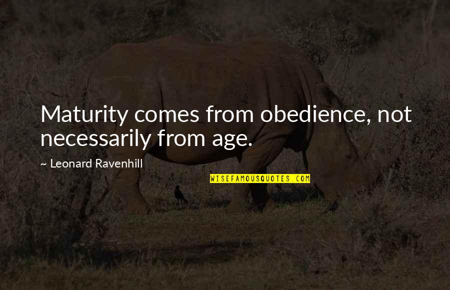 Leonard Ravenhill Quotes By Leonard Ravenhill: Maturity comes from obedience, not necessarily from age.