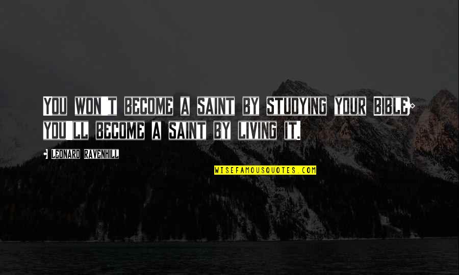 Leonard Ravenhill Quotes By Leonard Ravenhill: You won't become a saint by studying your